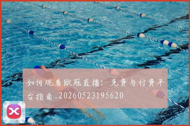 如何观看欧冠直播:免费与付费平台指南_20260523195620