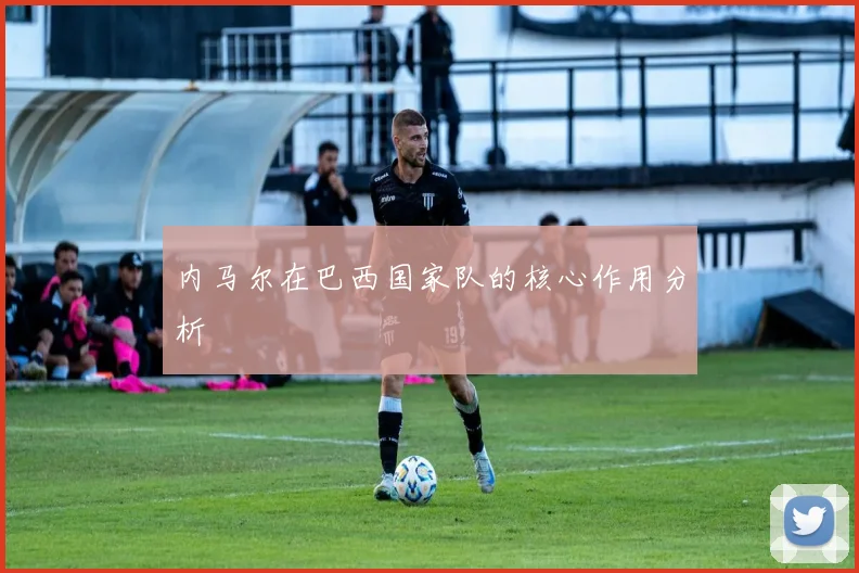 内马尔在巴西国家队的核心作用分析