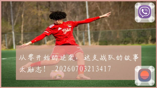 从零开始的逆袭,这支战队的故事太励志!_20260703213417