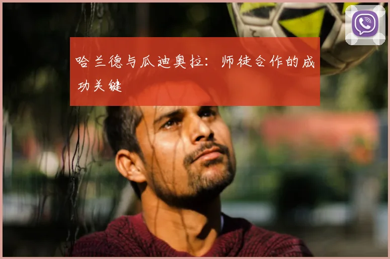 哈兰德与瓜迪奥拉:师徒合作的成功关键