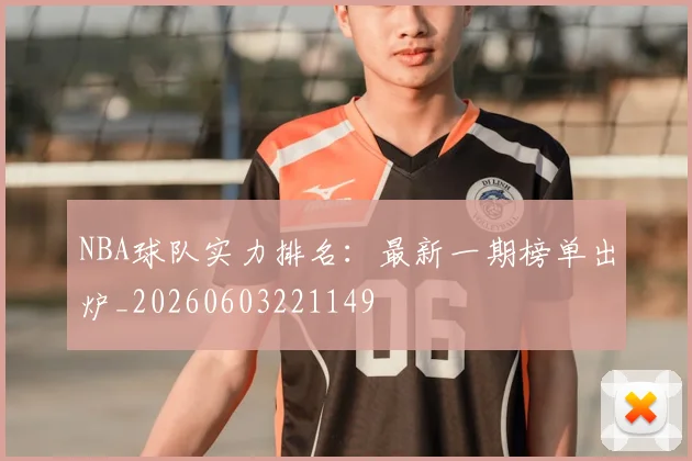 NBA球队实力排名：最新一期榜单出炉_20260603221149