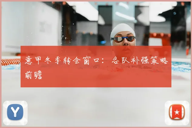 意甲冬季转会窗口：各队补强策略前瞻