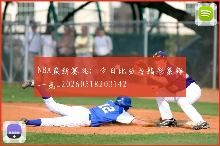 NBA最新赛况:今日比分与精彩集锦一览_20260518203142