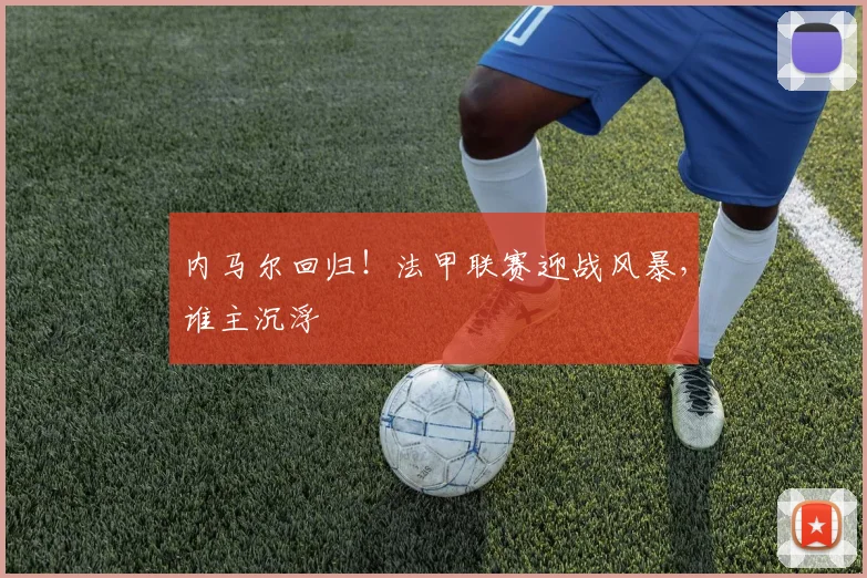 内马尔回归!法甲联赛迎战风暴,谁主沉浮