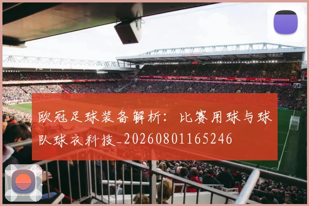 欧冠足球装备解析:比赛用球与球队球衣科技_20260801165246