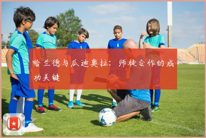 哈兰德与瓜迪奥拉:师徒合作的成功关键