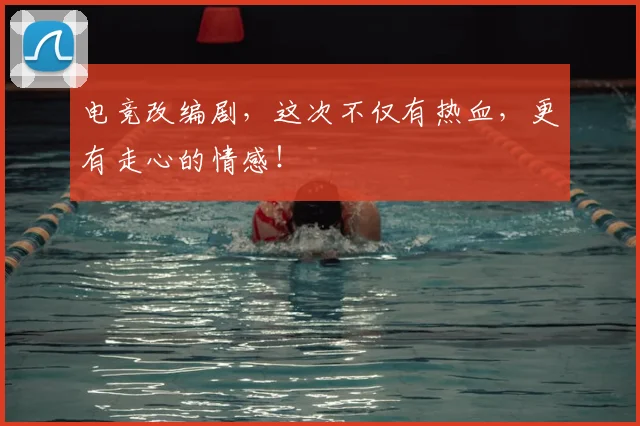 电竞改编剧,这次不仅有热血,更有走心的情感!